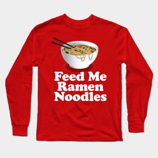 Feed Me Ramen Noodles Ramen Noodle Lover Long Sleeve T-Shirt